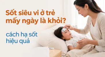 Sốt siêu vi ở trẻ mấy ngày là khỏi? cách hạ sốt hiệu quả