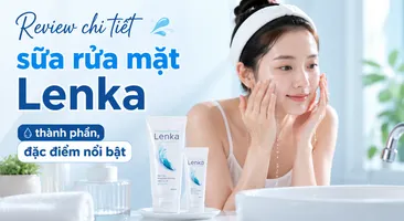 Review chi tiết sữa rửa mặt Lenka: thành phần, đặc điểm nổi bật