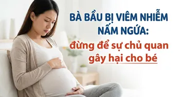 Bà bầu bị viêm nhiễm nấm ngứa: đừng để sự chủ quan gây hại cho bé