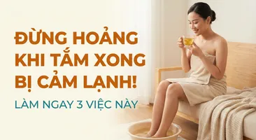 Đừng hoảng khi tắm xong bị cảm lạnh! làm ngay 3 việc này