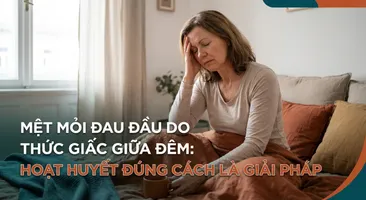 Mệt mỏi đau đầu do thức giấc giữa đêm: hoạt huyết đúng cách là giải pháp