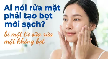 Ai nói rửa mặt phải tạo bọt mới sạch? bí mật từ sữa rửa mặt không bọt