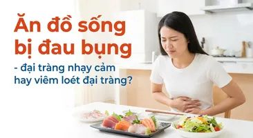 Ăn đồ sống bị đau bụng - đại tràng nhạy cảm hay viêm loét đại tràng?