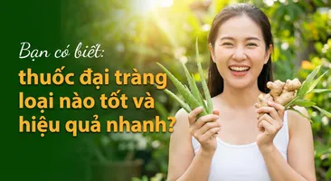 Bạn có biết: thuốc đại tràng loại nào tốt và hiệu quả nhanh?