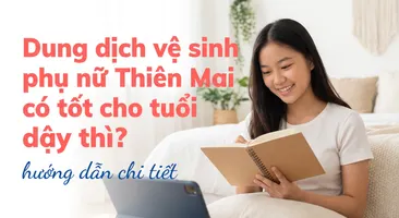 Dung dịch vệ sinh phụ nữ Thiên Mai có tốt cho tuổi dậy thì? hướng dẫn chi tiết