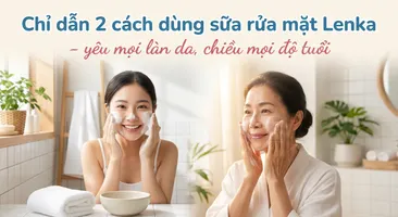 Chỉ dẫn 2 cách dùng sữa rửa mặt Lenka - yêu mọi làn da, chiều mọi độ tuổi
