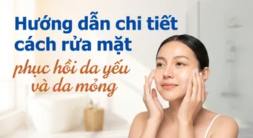 Hướng dẫn chi tiết cách rửa mặt, phục hồi da yếu và da mỏng