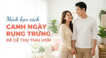 Mách bạn cách canh ngày rụng trứng để dễ thụ thai hơn