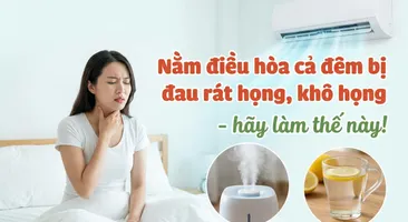 Nằm điều hòa cả đêm bị đau rát họng, khô họng - hãy làm thế này!