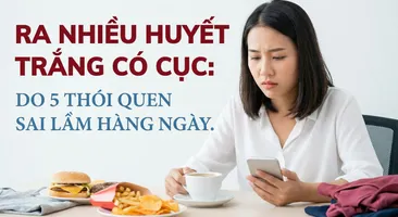 Ra nhiều huyết trắng có cục: do 5 thói quen sai lầm hàng ngày