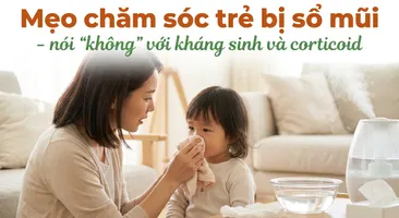 Mẹo chăm sóc trẻ bị sổ mũi - nói "không" với kháng sinh và corticoid