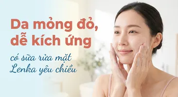 Da mỏng đỏ, dễ kích ứng - có sữa rửa mặt Lenka yêu chiều