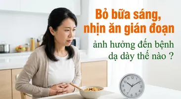 Bỏ bữa sáng, nhịn ăn gián đoạn ảnh hưởng đến bệnh dạ dày thế nào?