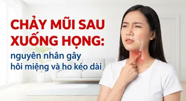 Chảy mũi sau xuống họng: nguyên nhân gây hôi miệng và ho kéo dài