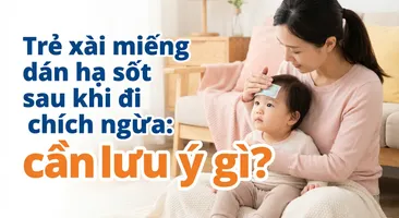 Trẻ xài miếng dán hạ sốt sau khi đi chích ngừa: cần lưu ý gì?