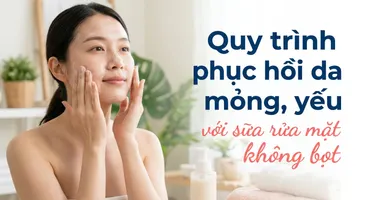 Quy trình phục hồi da mỏng, yếu với sữa rửa mặt không bọt