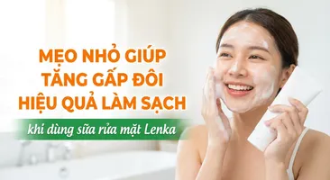 Mẹo nhỏ giúp tăng gấp đôi hiệu quả làm sạch khi dùng sữa rửa mặt Lenka