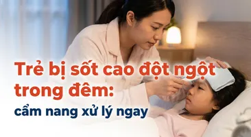 Trẻ bị sốt cao đột ngột trong đêm: cẩm nang xử lý ngay