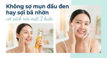 Không sợ mụn đầu đen hay sợi bã nhờn với cách rửa mặt 2 bước