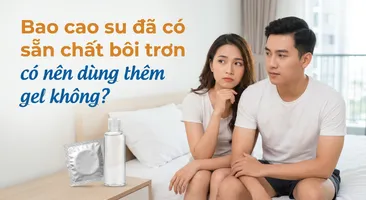 Bao cao su đã có sẵn chất bôi trơn - có nên dùng thêm gel không?