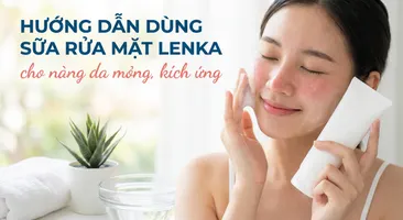 Hướng dẫn dùng sữa rửa mặt Lenka cho nàng da mỏng, kích ứng