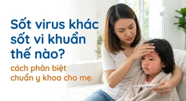 Sốt virus khác sốt vi khuẩn thế nào? cách phân biệt chuẩn y khoa cho mẹ