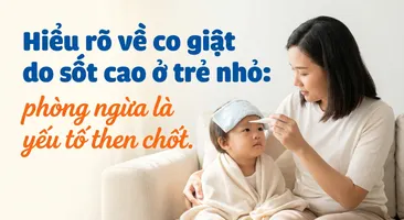 Hiểu rõ về co giật do sốt cao ở trẻ nhỏ: phòng ngừa là yếu tố then chốt