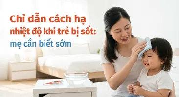 Chỉ dẫn cách hạ nhiệt độ khi trẻ bị sốt: mẹ cần biết sớm