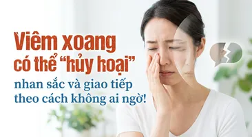 Viêm xoang có thể "hủy hoại" nhan sắc và giao tiếp theo cách không ai ngờ!