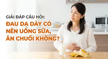 Giải đáp câu hỏi: đau dạ dày có nên uống sữa, ăn chuối không?