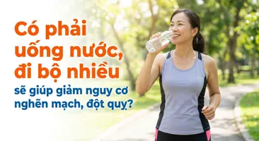 Có phải uống nước, đi bộ nhiều sẽ giúp giảm nguy cơ nghẽn mạch, đột quỵ?