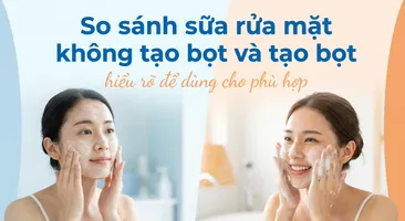 So sánh sữa rửa mặt không tạo bọt và tạo bọt: hiểu rõ để dùng cho phù hợp