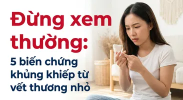 Đừng xem thường: 5 biến chứng khủng khiếp từ vết thương nhỏ
