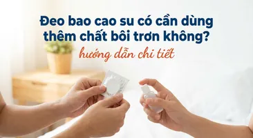 Đeo bao cao su có cần dùng thêm chất bôi trơn không? hướng dẫn chi tiết