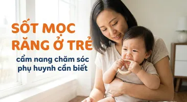Sốt mọc răng ở trẻ: cẩm nang chăm sóc phụ huynh cần biết