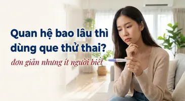 Quan hệ bao lâu thì dùng que thử thai? Đơn giản nhưng ít người biết