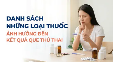 Danh sách những loại thuốc ảnh hưởng đến kết quả que thử thai