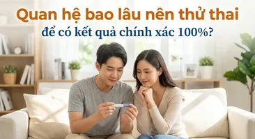 Quan hệ bao lâu nên thử thai để có kết quả chính xác 100%?