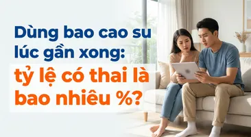 Dùng bao cao su lúc gần xong: tỷ lệ có thai là bao nhiêu %?