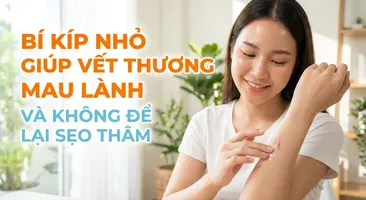 Bí kíp nhỏ giúp vết thương mau lành và không để lại sẹo thâm