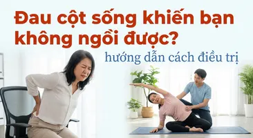 Đau cột sống khiến bạn không ngồi được? hướng dẫn cách điều trị