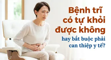 Bệnh trĩ có tự khỏi được không hay bắt buộc phải can thiệp y tế?