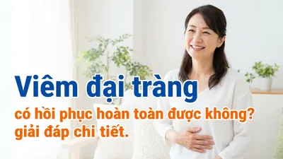 Viêm đại tràng có hồi phục hoàn toàn được không? giải đáp chi tiết