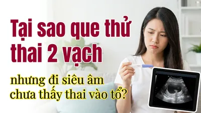 Tại sao que thử thai 2 vạch nhưng đi siêu âm chưa thấy thai vào tổ?