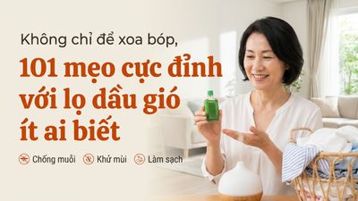 Không chỉ để xoa bóp, 101 mẹo cực đỉnh với lọ dầu gió ít ai biết