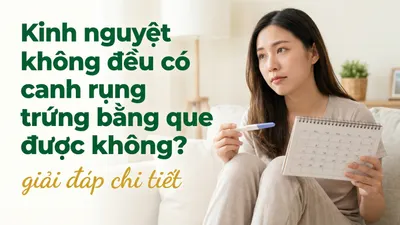 Kinh nguyệt không đều có canh rụng trứng bằng que được không? giải đáp chi tiết