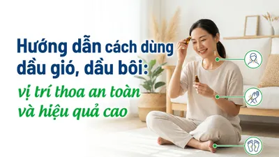 Hướng dẫn cách dùng dầu gió, dầu bôi: vị trí thoa an toàn và hiệu quả cao