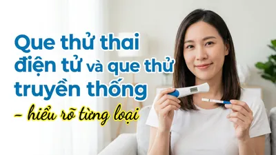 Que thử thai điện tử và que thử truyền thống - hiểu rõ từng loại