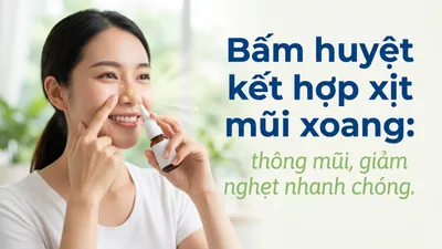 Bấm huyệt kết hợp xịt mũi xoang: thông mũi, giảm nghẹt nhanh chóng
