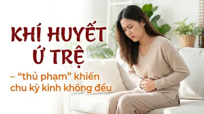 Khí huyết ứ trệ - "thủ phạm" khiến chu kỳ kinh không đều
